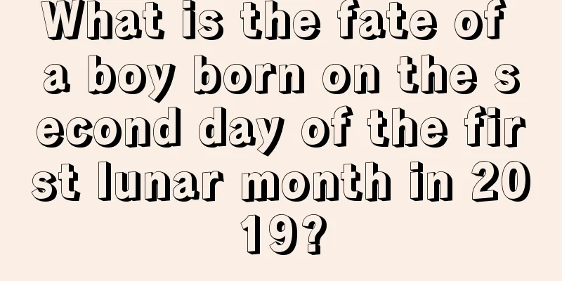 What is the fate of a boy born on the second day of the first lunar month in 2019?