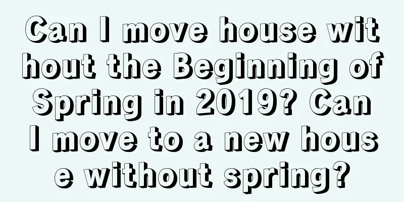 Can I move house without the Beginning of Spring in 2019? Can I move to a new house without spring?