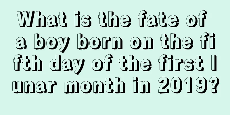 What is the fate of a boy born on the fifth day of the first lunar month in 2019?
