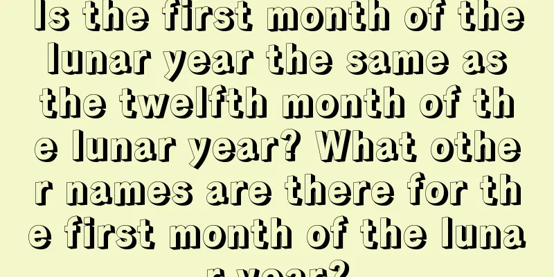 Is the first month of the lunar year the same as the twelfth month of the lunar year? What other names are there for the first month of the lunar year?