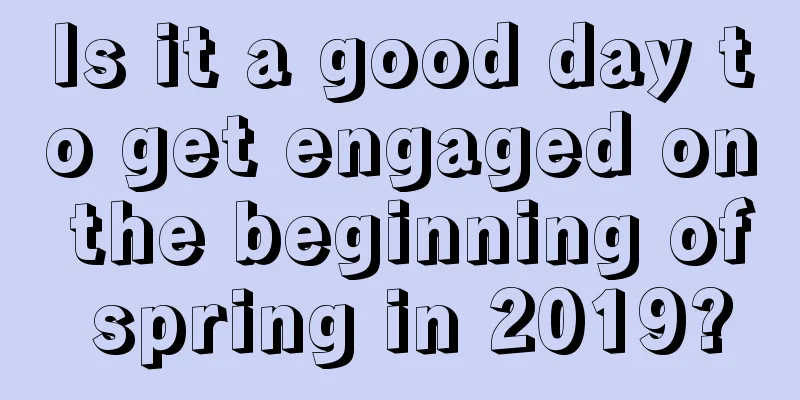 Is it a good day to get engaged on the beginning of spring in 2019?