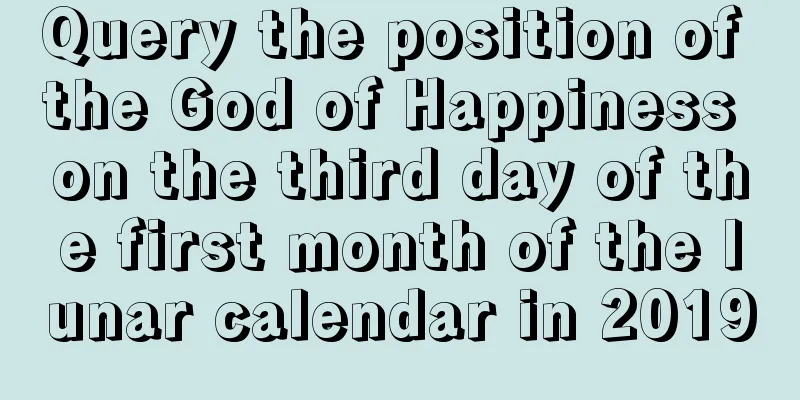 Query the position of the God of Happiness on the third day of the first month of the lunar calendar in 2019