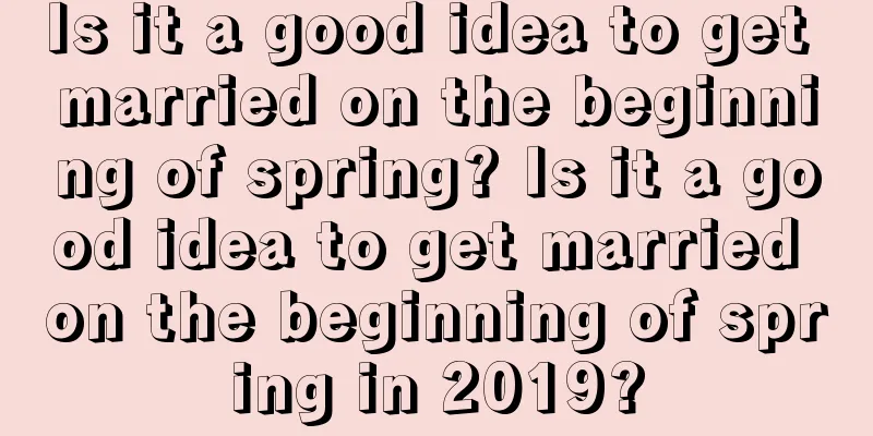 Is it a good idea to get married on the beginning of spring? Is it a good idea to get married on the beginning of spring in 2019?