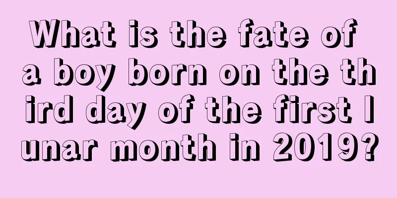 What is the fate of a boy born on the third day of the first lunar month in 2019?