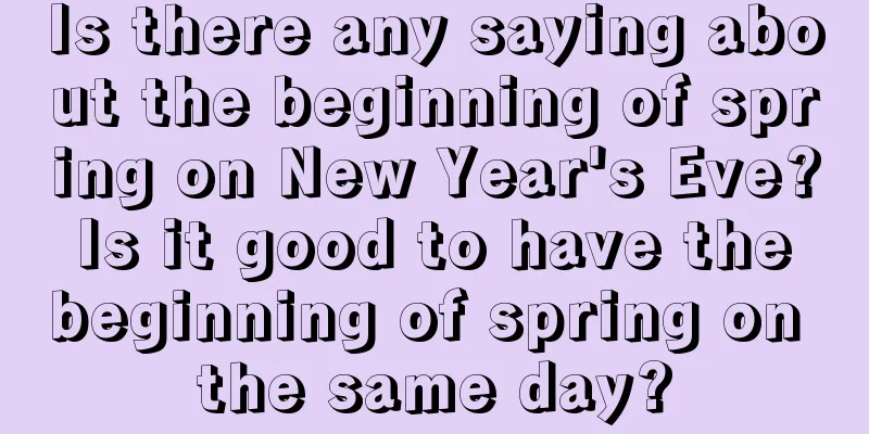 Is there any saying about the beginning of spring on New Year's Eve? Is it good to have the beginning of spring on the same day?