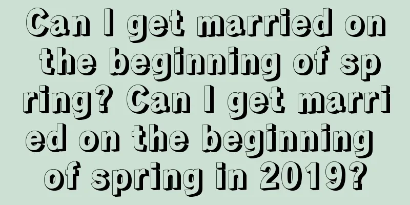 Can I get married on the beginning of spring? Can I get married on the beginning of spring in 2019?