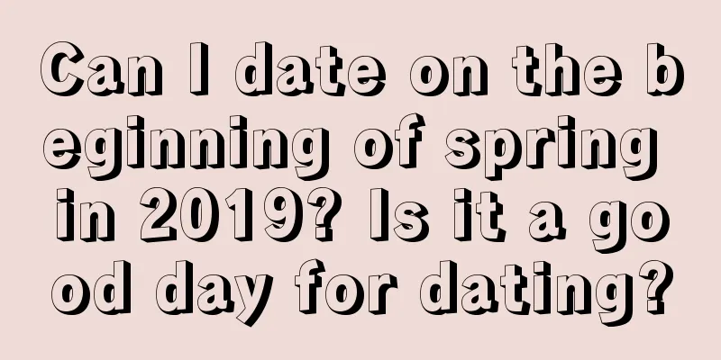 Can I date on the beginning of spring in 2019? Is it a good day for dating?