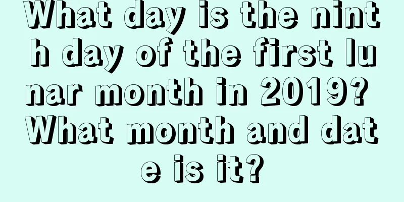 What day is the ninth day of the first lunar month in 2019? What month and date is it?
