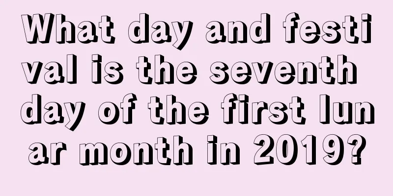 What day and festival is the seventh day of the first lunar month in 2019?