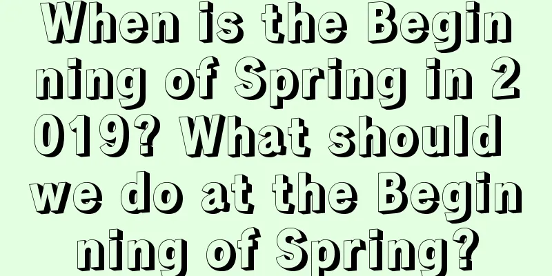 When is the Beginning of Spring in 2019? What should we do at the Beginning of Spring?
