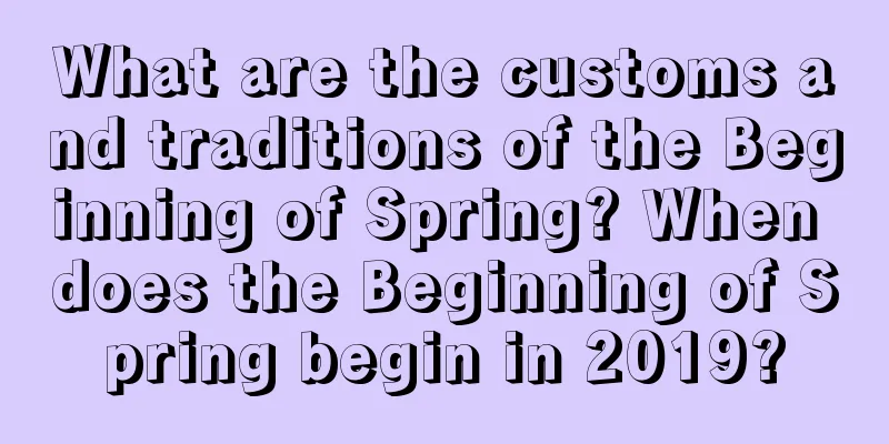 What are the customs and traditions of the Beginning of Spring? When does the Beginning of Spring begin in 2019?