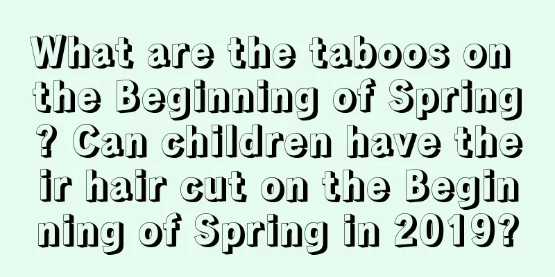 What are the taboos on the Beginning of Spring? Can children have their hair cut on the Beginning of Spring in 2019?