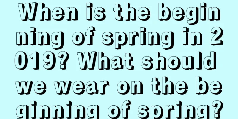 When is the beginning of spring in 2019? What should we wear on the beginning of spring?