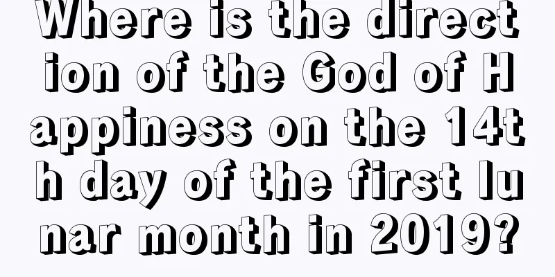 Where is the direction of the God of Happiness on the 14th day of the first lunar month in 2019?