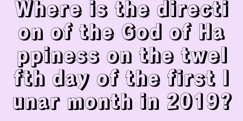 Where is the direction of the God of Happiness on the twelfth day of the first lunar month in 2019?
