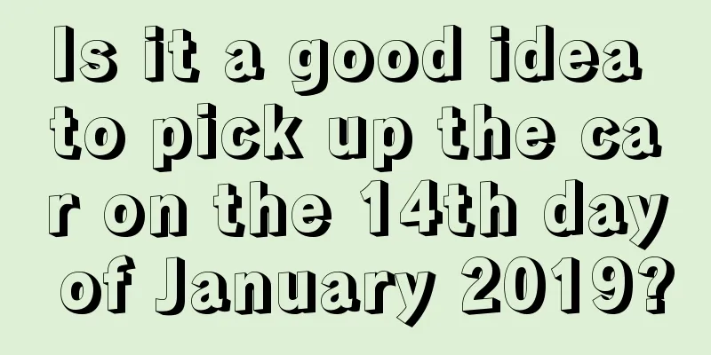 Is it a good idea to pick up the car on the 14th day of January 2019?