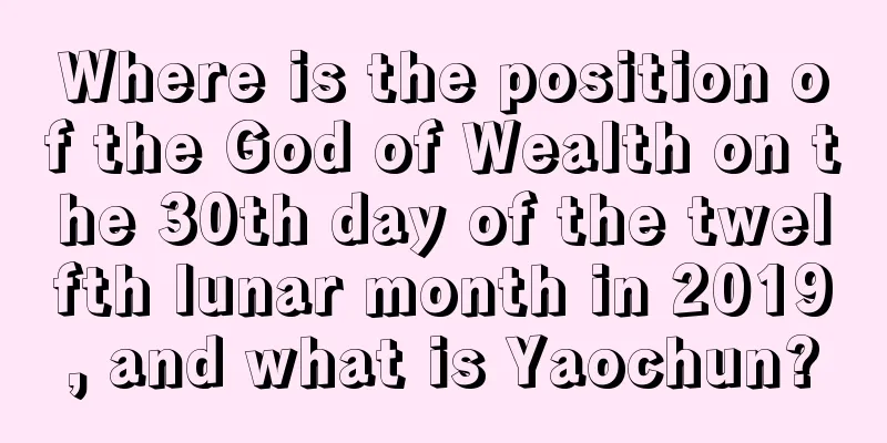 Where is the position of the God of Wealth on the 30th day of the twelfth lunar month in 2019, and what is Yaochun?