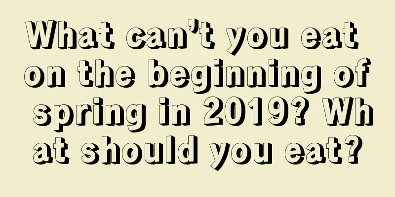 What can’t you eat on the beginning of spring in 2019? What should you eat?