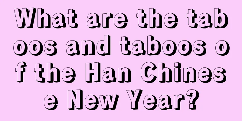 What are the taboos and taboos of the Han Chinese New Year?