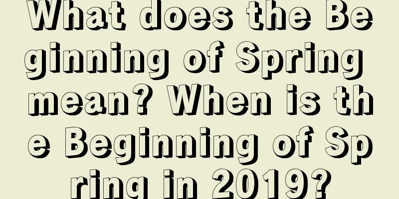 What does the Beginning of Spring mean? When is the Beginning of Spring in 2019?