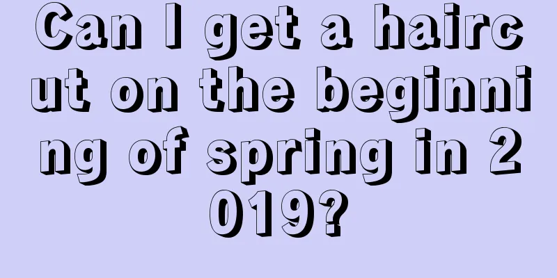 Can I get a haircut on the beginning of spring in 2019?