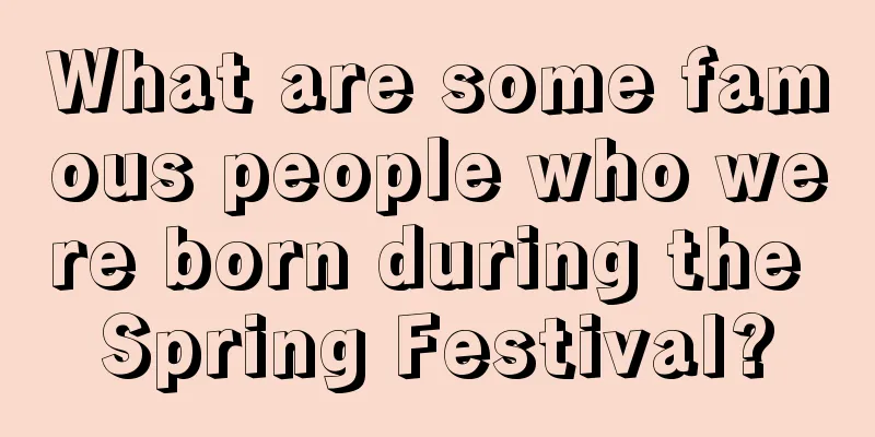What are some famous people who were born during the Spring Festival?