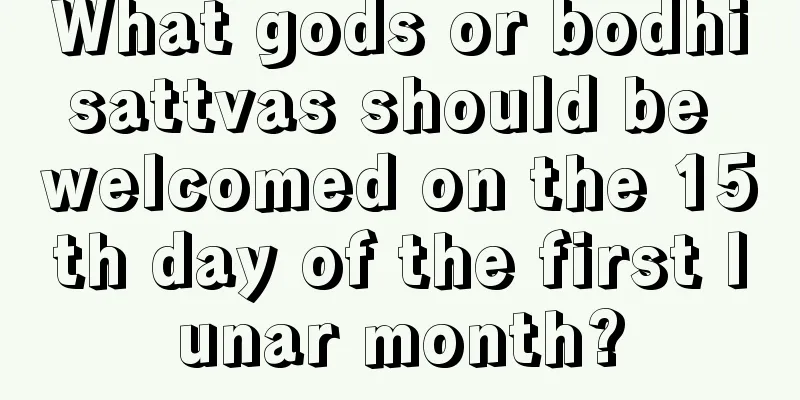 What gods or bodhisattvas should be welcomed on the 15th day of the first lunar month?