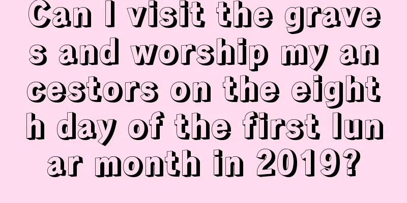 Can I visit the graves and worship my ancestors on the eighth day of the first lunar month in 2019?
