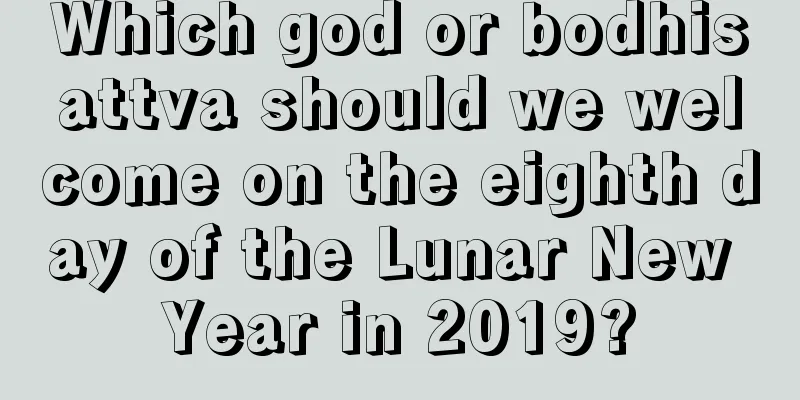 Which god or bodhisattva should we welcome on the eighth day of the Lunar New Year in 2019?
