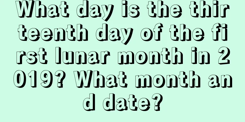 What day is the thirteenth day of the first lunar month in 2019? What month and date?