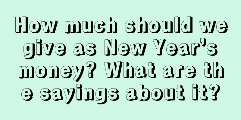 How much should we give as New Year’s money? What are the sayings about it?