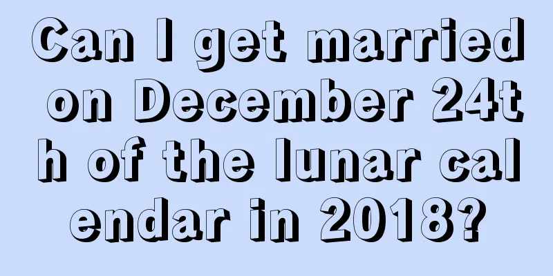 Can I get married on December 24th of the lunar calendar in 2018?