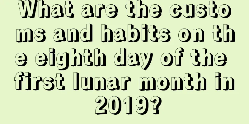 What are the customs and habits on the eighth day of the first lunar month in 2019?