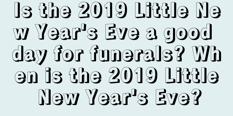 Is the 2019 Little New Year's Eve a good day for funerals? When is the 2019 Little New Year's Eve?