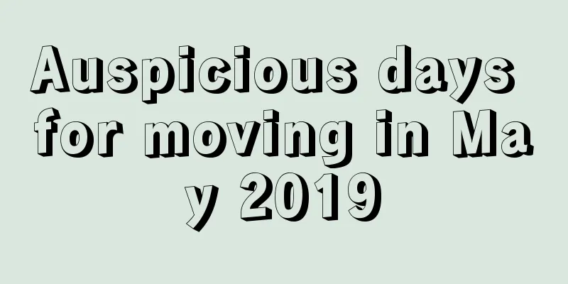 Auspicious days for moving in May 2019