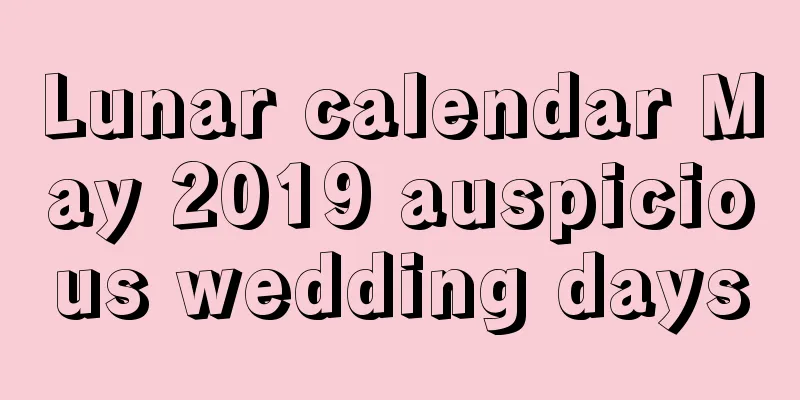 Lunar calendar May 2019 auspicious wedding days