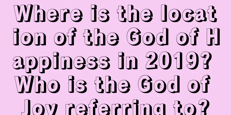 Where is the location of the God of Happiness in 2019? Who is the God of Joy referring to?