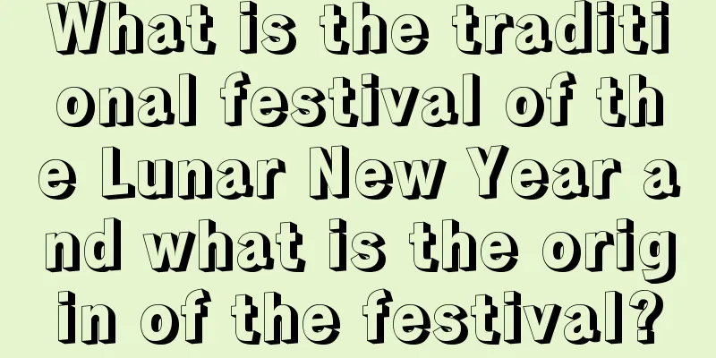 What is the traditional festival of the Lunar New Year and what is the origin of the festival?