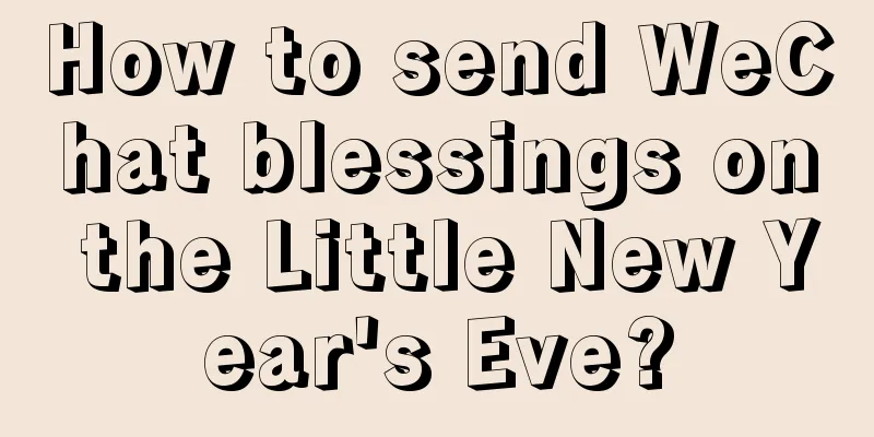 How to send WeChat blessings on the Little New Year's Eve?