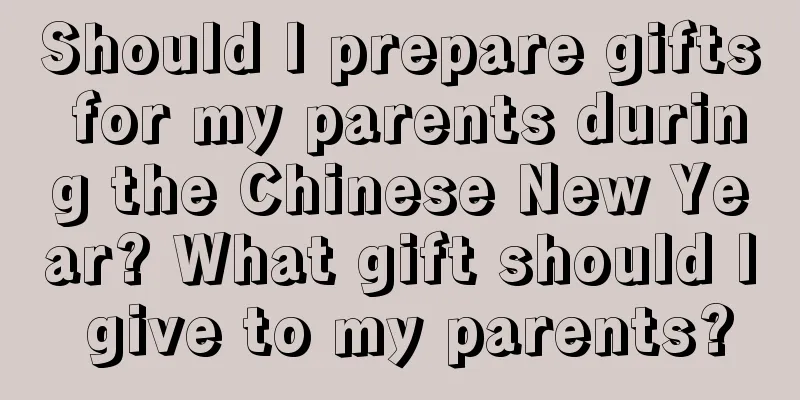 Should I prepare gifts for my parents during the Chinese New Year? What gift should I give to my parents?