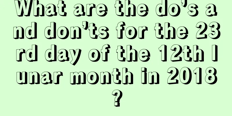 What are the do’s and don’ts for the 23rd day of the 12th lunar month in 2018?