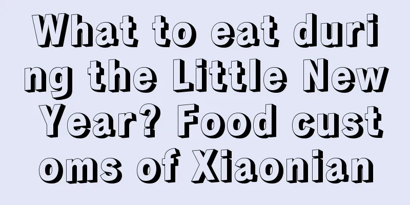 What to eat during the Little New Year? Food customs of Xiaonian