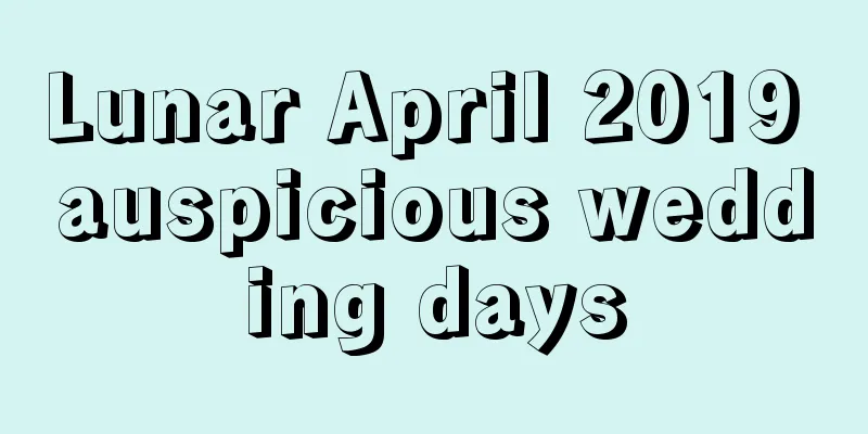 Lunar April 2019 auspicious wedding days