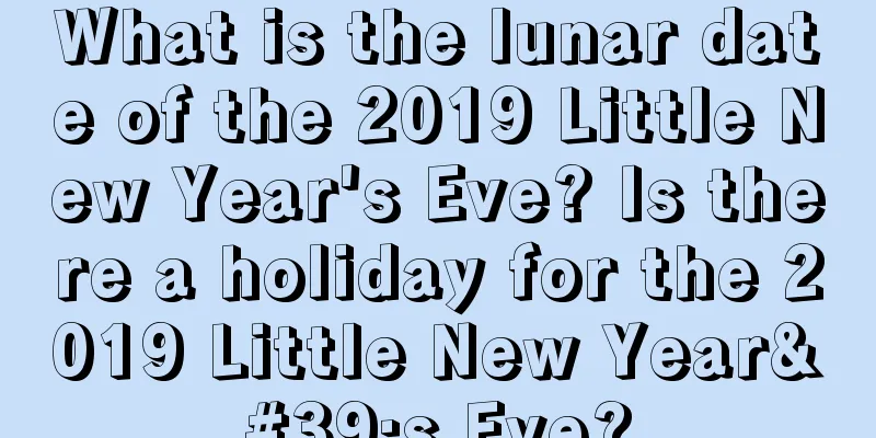 What is the lunar date of the 2019 Little New Year's Eve? Is there a holiday for the 2019 Little New Year's Eve?