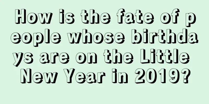 How is the fate of people whose birthdays are on the Little New Year in 2019?