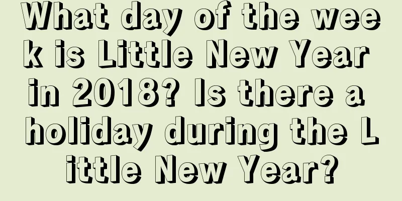 What day of the week is Little New Year in 2018? Is there a holiday during the Little New Year?
