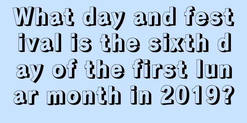 What day and festival is the sixth day of the first lunar month in 2019?