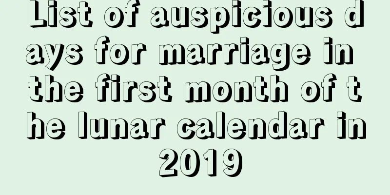 List of auspicious days for marriage in the first month of the lunar calendar in 2019