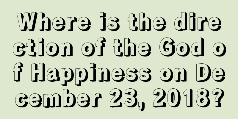 Where is the direction of the God of Happiness on December 23, 2018?