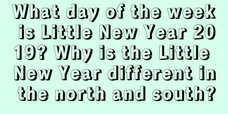 What day of the week is Little New Year 2019? Why is the Little New Year different in the north and south?